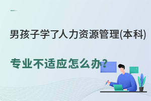 男孩子學了人力資源管理(本科)專業(yè)不適應(yīng)怎么辦？