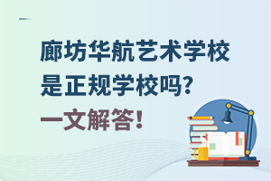 廊坊華航藝術(shù)學(xué)校是正規(guī)學(xué)校嗎?一文解答！