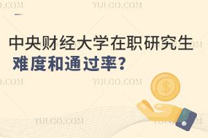 中央財經(jīng)大學(xué)在職研究生難度和通過率？