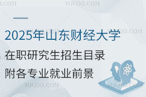 2025年山東財(cái)經(jīng)大學(xué)在職研究生招生目錄，附各專業(yè)就業(yè)前景分析